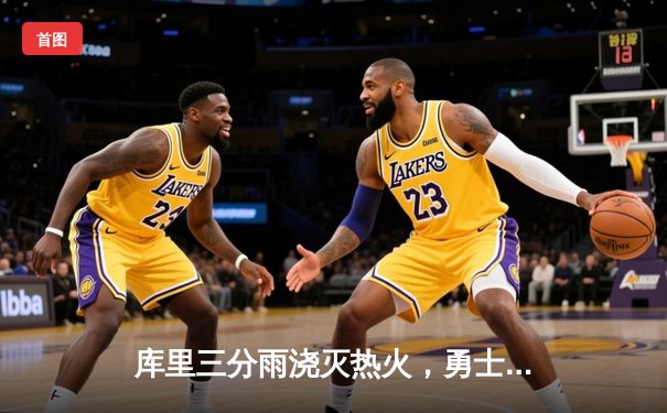 库里三分雨浇灭热火，勇士客场加时险胜延续连胜