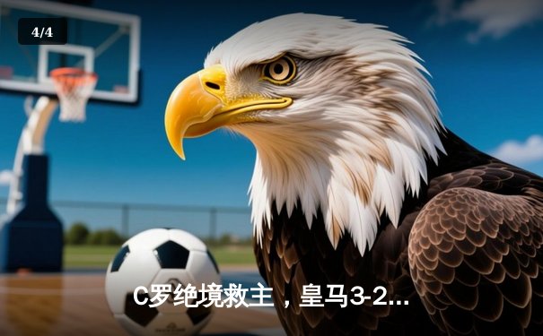 C罗绝境救主，皇马3-2逆转拜仁晋级欧冠四强 - 4