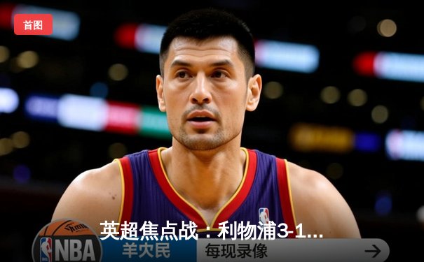 英超焦点战：利物浦3-1逆转阿森纳，萨拉赫传射建功