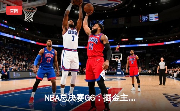 NBA总决赛G6：掘金主场力克热火，约基奇三双率队首夺总冠军