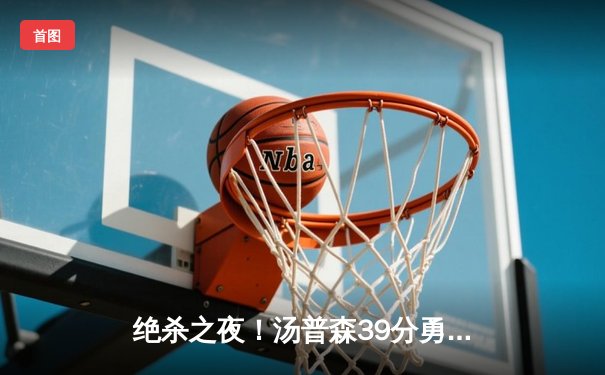 绝杀之夜！汤普森39分勇士逆转掘金，库里关键三分定乾坤