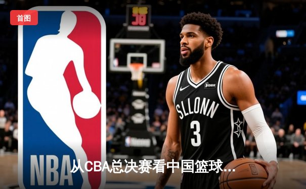 从CBA总决赛看中国篮球：职业化二十年，我们收获了什么？